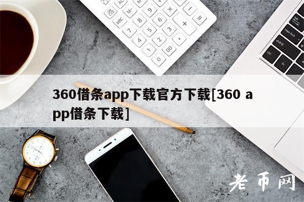 360借条app下载官方下载[360 app借条下载]-第1张图片-币安app下载