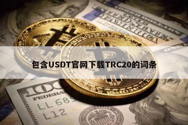 包含USDT官网下载TRC20的词条-第1张图片-币安app下载