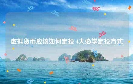 虚拟货币应该如何定投 4大必学定投方式