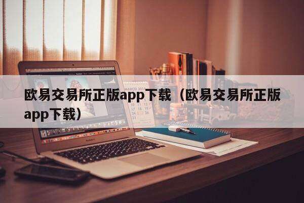 欧意交易所正版app下载（欧意交易所正版app下载）-第1张图片-币安app下载
