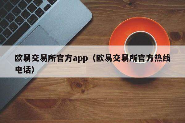 欧意交易所官方app（欧意交易所官方热线 *** ）-第1张图片-币安app下载