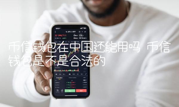 币信钱包在中国还能用吗-第1张图片-币安app官方下载最新版