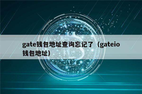 gat钱包地址查询忘记了（gatio钱包地址）-第1张图片-币安app官方下载最新版