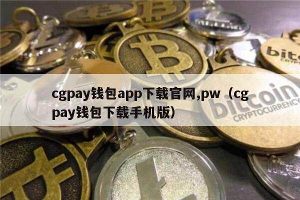 cgpay钱包app下载官网,pw（cgpay钱包下载手机版）-第1张图片-币安app官方下载最新版