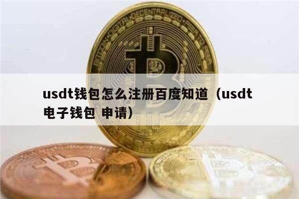 usdt钱包怎么注册百度知道（usdt 电子钱包 申请）-第1张图片-币安app官方下载最新版