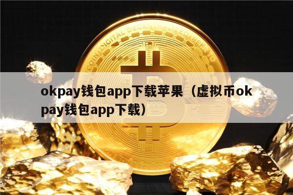okpay钱包app下载苹果（虚拟币okpay钱包app下载）-第1张图片-币安app官方下载最新版