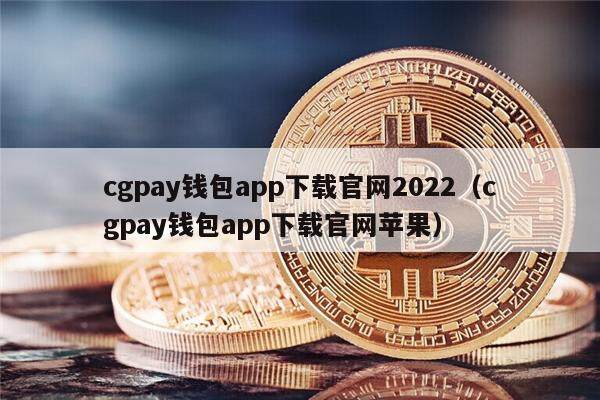 cgpay钱包app下载官网2022（cgpay钱包app下载官网苹果）-第1张图片-币安app官方下载最新版