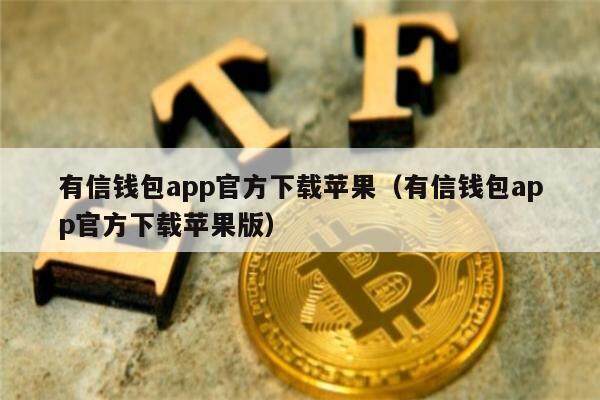 有信钱包app官方下载苹果（有信钱包app官方下载苹果版）-第1张图片-币安app官方下载最新版