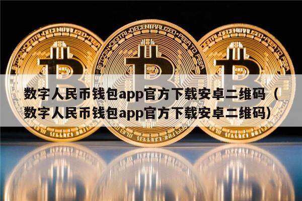 数字人民币钱包app官方下载安卓二维码（数字人民币钱包app官方下载安卓二维码）-第1张图片-币安app官方下载最新版