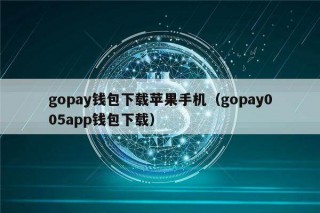 gopay钱包下载苹果手机（gopay005app钱包下载）_ok交易所