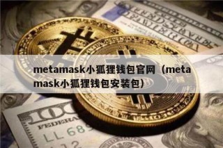 mtamask小狐狸钱包官网（mtamask小狐狸钱包安装包）_ok交易所