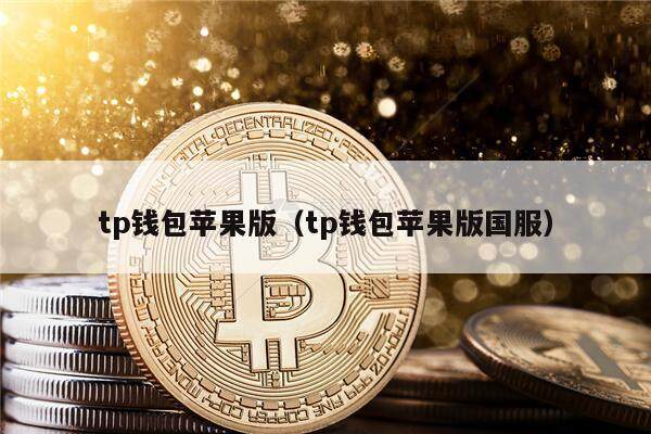 tp钱包苹果版（tp钱包苹果版国服）-第1张图片-币安app官方下载最新版