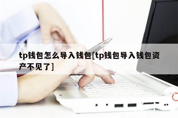 tp钱包怎么导入钱包[tp钱包导入钱包资产不见了]-第1张图片-币安app下载