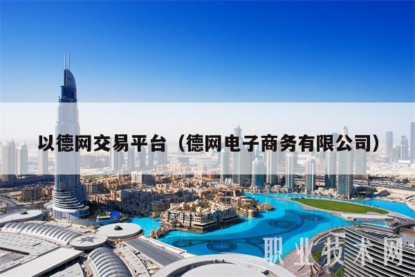 以德网交易平台（德网电子商务有限公司）-第1张图片-币安app下载