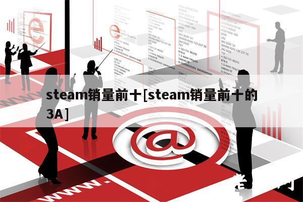 steam销量前十[steam销量前十的3A]-第1张图片-币安app下载