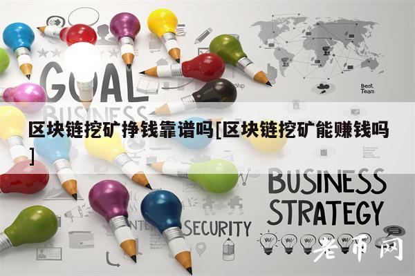 区块链挖矿挣钱靠谱吗[区块链挖矿能赚钱吗]-第1张图片-币安app下载