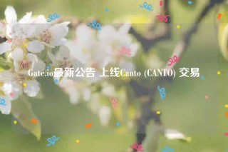 Gate.io最新公告 上线Canto  - CANTO 交易