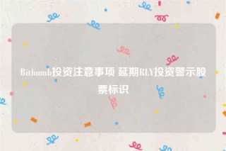 Bithumb投资注意事项 延期RLY投资警示股票标识