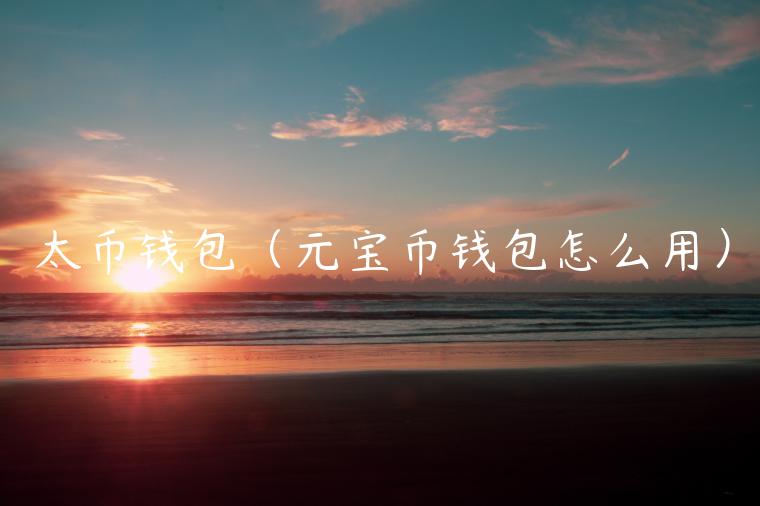 太币钱包（元宝币钱包怎么用）-第1张图片-币安app下载