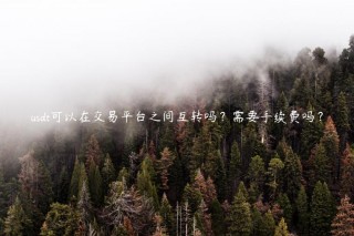 usdt可以在交易平台之间互转吗？需要手续费吗？