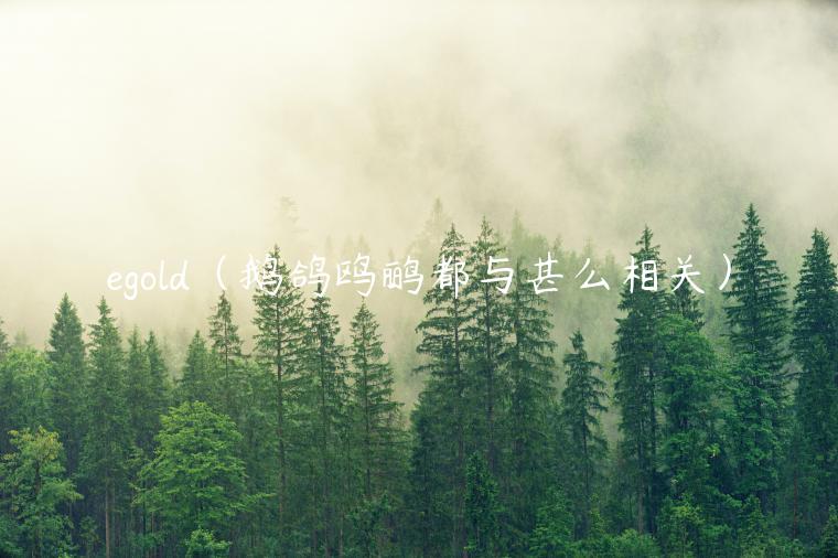 gold（鹅鸽鸥鹂都与甚么相关）-第1张图片-币安app下载