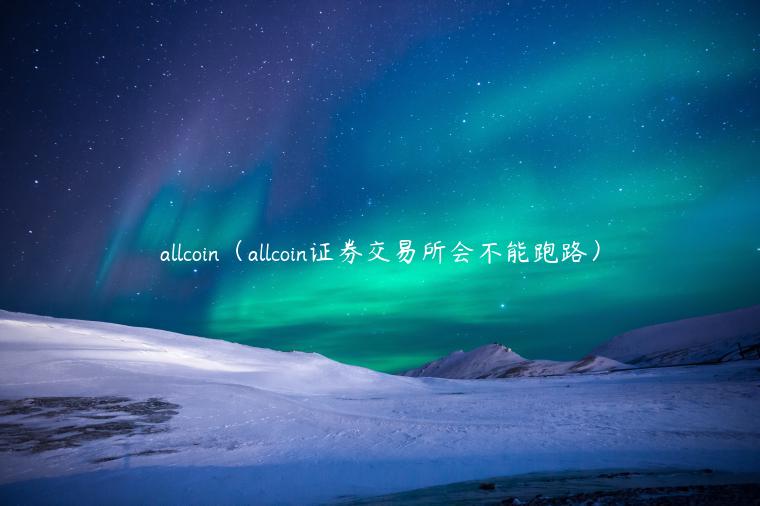 allcoin（allcoin证券交易所会不能跑路）-第1张图片-币安app下载