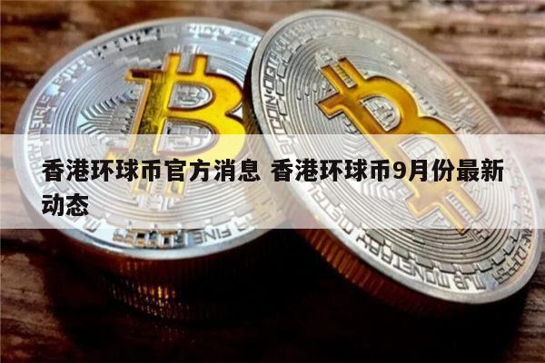 环球币什么时候上市 香港环球币最新动态-第1张图片-币安app下载
