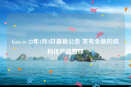 Gatb.io 23年4月3日最新公告 发布全新的结构化产品雪球-第1张图片-币安app下载