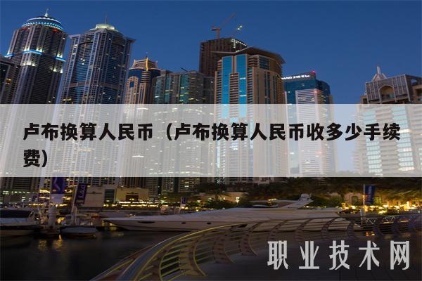 卢布换算人民币（卢布换算人民币收多少手续费-第1张图片-币安app下载