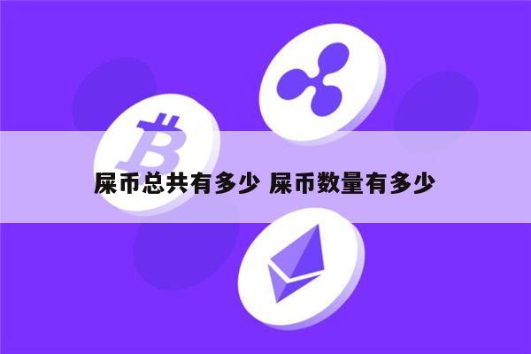 屎币总共有多少 2年后shib市值多少亿-第1张图片-币安app下载