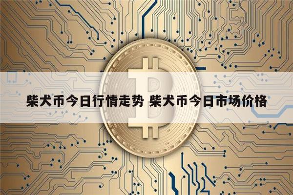 柴犬币最新消息 shib币暴跌后能涨吗-第1张图片-币安app下载