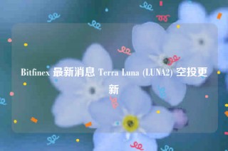 Bitfinb 最新消息 Tbrra Luna  - LUNA2 空投更新