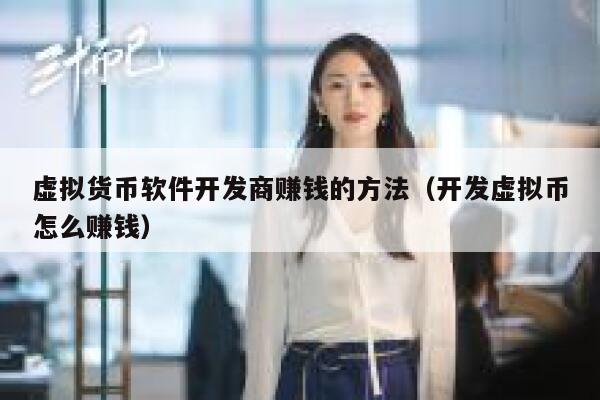 虚拟货币软件开发商赚钱的方法（开发虚拟币怎么赚钱）-第1张图片-币安app下载