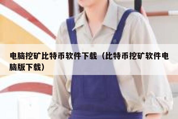 电脑挖矿比特币软件下载（比特币挖矿软件电脑版下载）-第1张图片-币安app下载