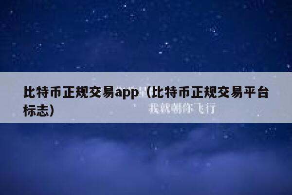 比特币正规交易app（比特币正规交易平台标志）-第1张图片-币安app下载