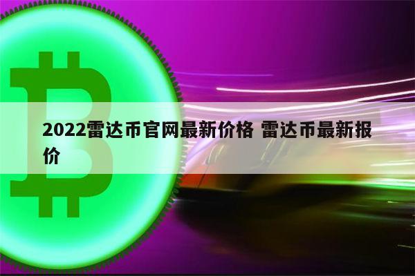 2022雷达币多少钱一个 雷达币最新价格2022-第1张图片-币安app下载