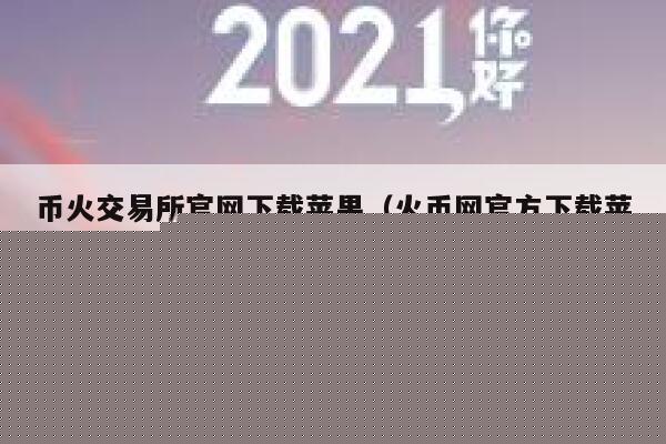 币火交易所官网下载苹果（火币网官方下载苹果版）-第1张图片-币安app下载
