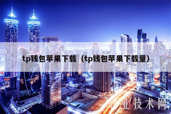 tp钱包苹果下载（tp钱包苹果下载量-第1张图片-币安app官方下载最新版