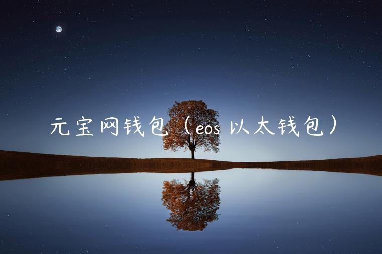 元宝网钱包（os 以太钱包）-第1张图片-币安app官方下载最新版