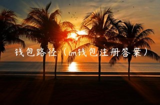 钱包路径（im钱包注册答案）_ok交易所