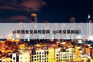 pi币钱包交易所官网（pi币交易网站_ok交易所