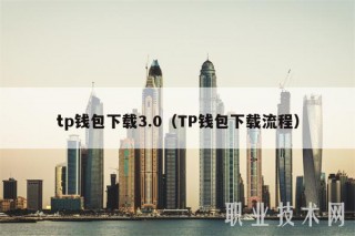 tp钱包下载3.0（TP钱包下载流程_ok交易所