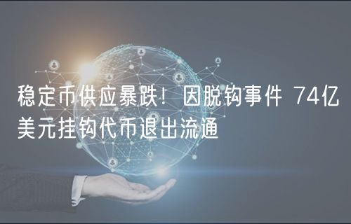 稳定币供应暴跌！因脱钩事件 74亿美元挂钩代币退出流通-第1张图片-币安app下载