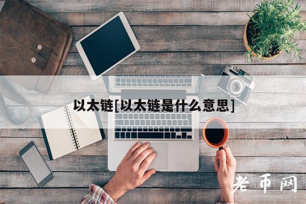 以太链[以太链是什么意思]-第1张图片-币安app下载