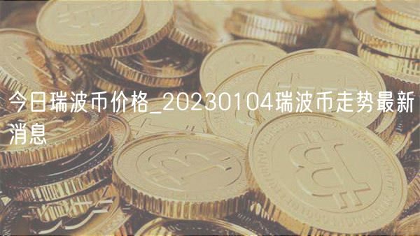 今日瑞波币价格_20230104瑞波币走势最新消息-第1张图片-币安app下载