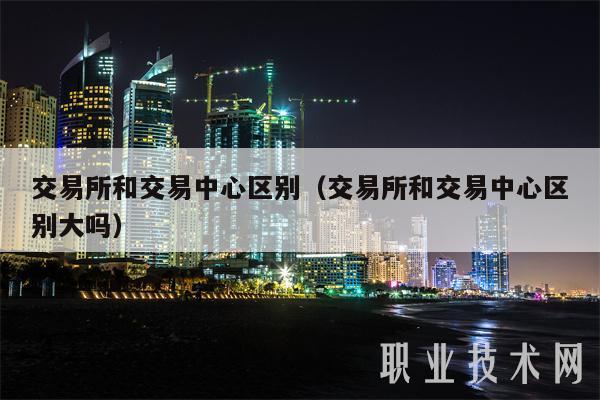 交易所和交易中心区别（交易所和交易中心区别大吗-第1张图片-币安app下载