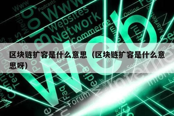 区块链扩容是什么意思（区块链扩容是什么意思呀-第1张图片-币安app下载