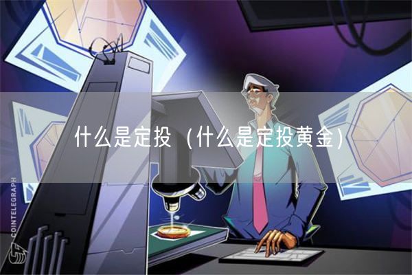 什么是定投（什么是定投黄金）-第1张图片-币安app下载