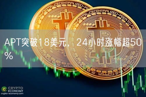 APT突破18美元，24小时涨幅超50%-第1张图片-币安app下载