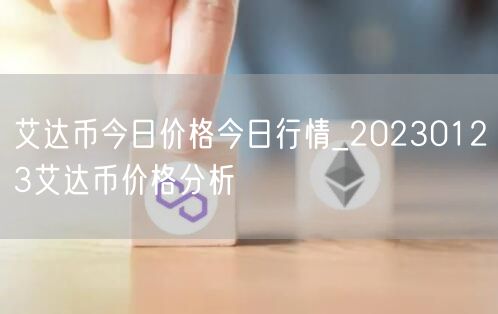艾达币今日价格今日行情_20230123艾达币价格分析-第1张图片-币安app下载
